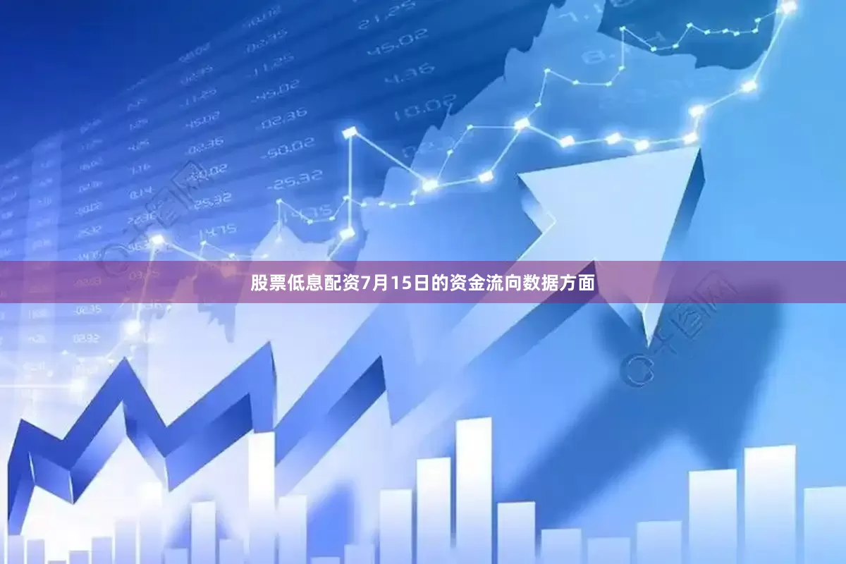 股票低息配资7月15日的资金流向数据方面