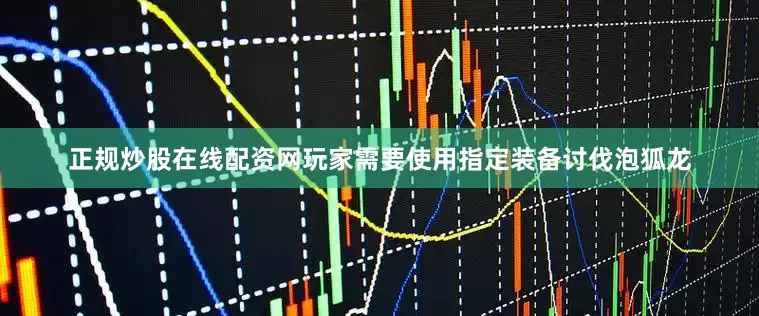 正规炒股在线配资网玩家需要使用指定装备讨伐泡狐龙