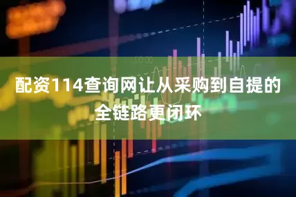 配资114查询网让从采购到自提的全链路更闭环
