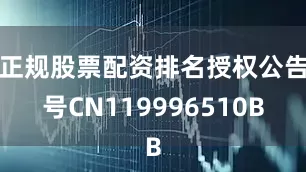 正规股票配资排名授权公告号CN119996510B