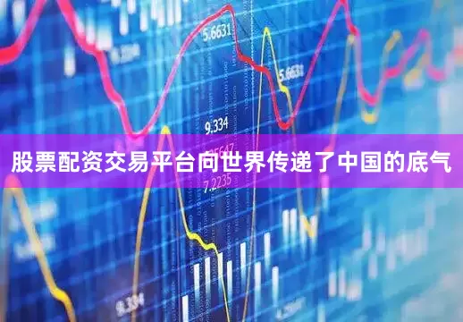 股票配资交易平台向世界传递了中国的底气